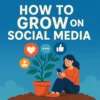 How to Grow on Social Media in 2025: Ultimate Guide to Boost Followers, Engagement & Online Presence