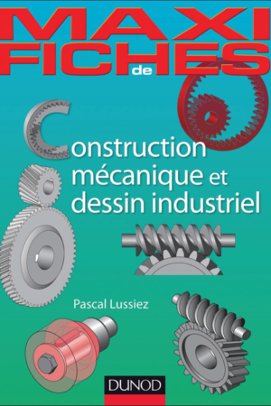 Maxi Fiches de Construction Mécanique Et de Dessin Industriel en 44 Fiches